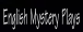 English Mystery Plays.